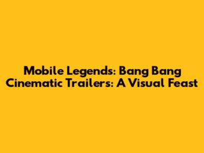 Mobile Legends: Bang Bang Cinematic Trailers: A Visual Feast