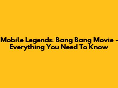 Mobile Legends: Bang Bang Movie - Everything You Need To Know