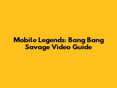 Mobile Legends: Bang Bang Savage Video Guide
