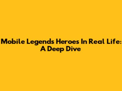 Mobile Legends Heroes In Real Life: A Deep Dive