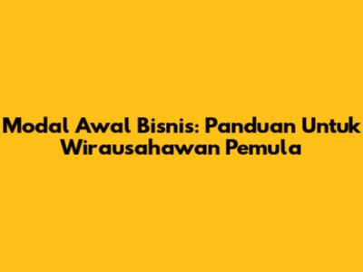 Modal Awal Bisnis: Panduan Untuk Wirausahawan Pemula