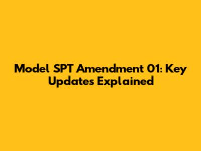 Model SPT Amendment 01: Key Updates Explained