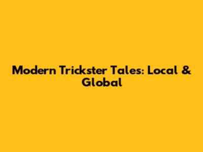 Modern Trickster Tales: Local & Global