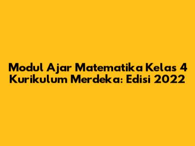 Modul Ajar Matematika Kelas 4 Kurikulum Merdeka: Edisi 2022