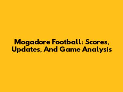 Mogadore Football: Scores, Updates, And Game Analysis