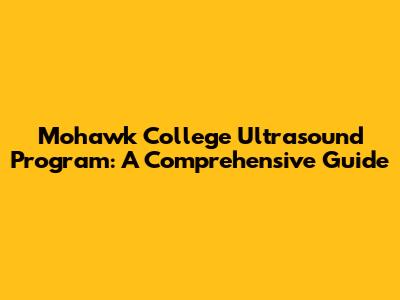 Mohawk College Ultrasound Program: A Comprehensive Guide