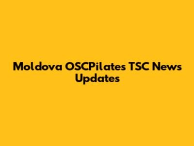 Moldova OSCPilates TSC News Updates