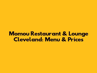 Momou Restaurant & Lounge Cleveland: Menu & Prices