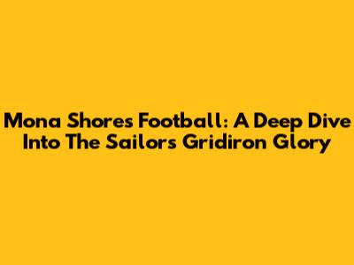 Mona Shores Football: A Deep Dive Into The Sailors' Gridiron Glory