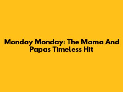 Monday Monday: The Mama And Papas' Timeless Hit