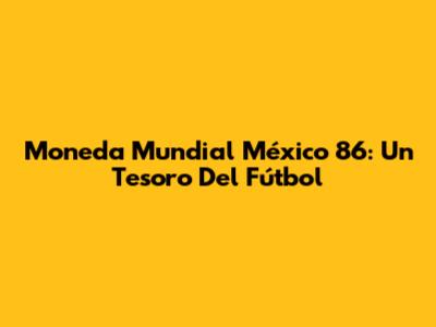 Moneda Mundial México 86: Un Tesoro Del Fútbol