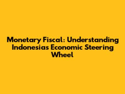 Monetary Fiscal: Understanding Indonesia's Economic Steering Wheel