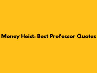 Money Heist: Best Professor Quotes