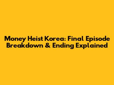 Money Heist Korea: Final Episode Breakdown & Ending Explained