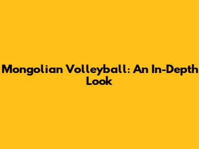 Mongolian Volleyball: An In-Depth Look