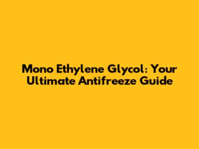 Mono Ethylene Glycol: Your Ultimate Antifreeze Guide