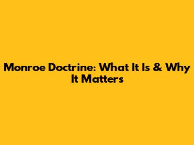 Monroe Doctrine: What It Is & Why It Matters