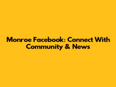 Monroe Facebook: Connect With Community & News