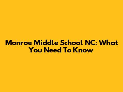 Monroe Middle School NC: What You Need To Know
