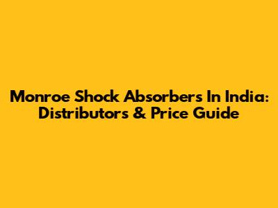 Monroe Shock Absorbers In India: Distributors & Price Guide