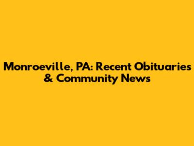 Monroeville, PA: Recent Obituaries & Community News