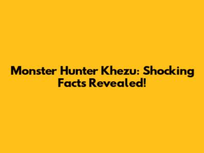 Monster Hunter Khezu: Shocking Facts Revealed!