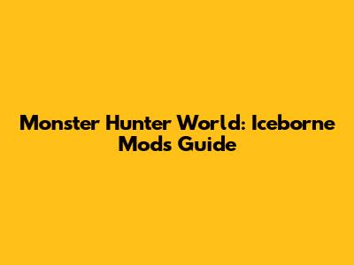 Monster Hunter World: Iceborne Mods Guide