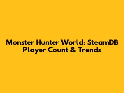 Monster Hunter World: SteamDB Player Count & Trends