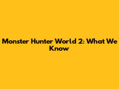 Monster Hunter World 2: What We Know
