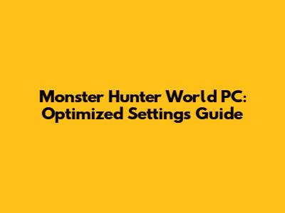 Monster Hunter World PC: Optimized Settings Guide