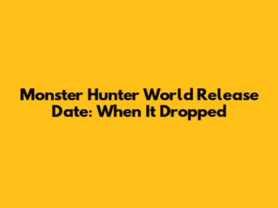 Monster Hunter World Release Date: When It Dropped