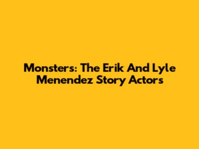 Monsters: The Erik And Lyle Menendez Story Actors