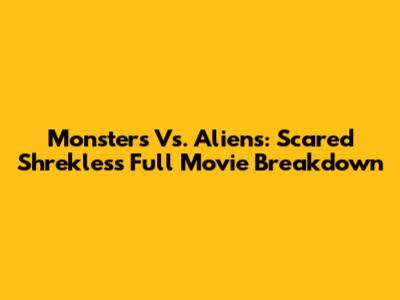 Monsters Vs. Aliens: Scared Shrekless Full Movie Breakdown