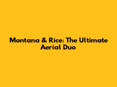 Montana & Rice: The Ultimate Aerial Duo