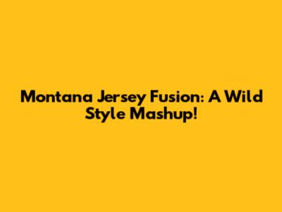 Montana Jersey Fusion: A Wild Style Mashup!