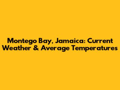 Montego Bay, Jamaica: Current Weather & Average Temperatures