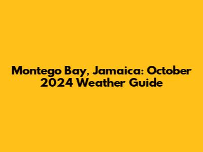 Montego Bay, Jamaica: October 2024 Weather Guide