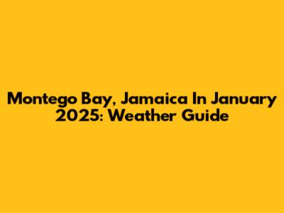 Montego Bay, Jamaica In January 2025: Weather Guide