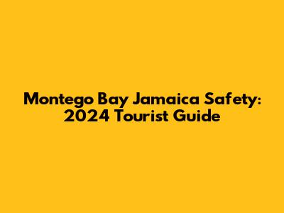 Montego Bay Jamaica Safety: 2024 Tourist Guide