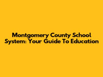 Montgomery County School System: Your Guide To Education