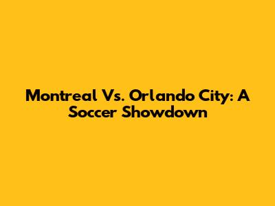 Montreal Vs. Orlando City: A Soccer Showdown