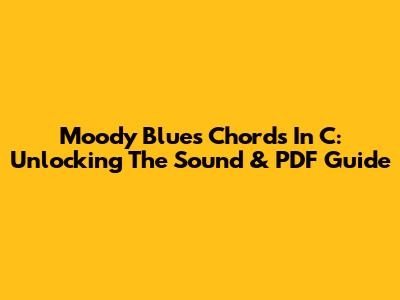 Moody Blues Chords In C: Unlocking The Sound & PDF Guide