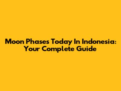 Moon Phases Today In Indonesia: Your Complete Guide