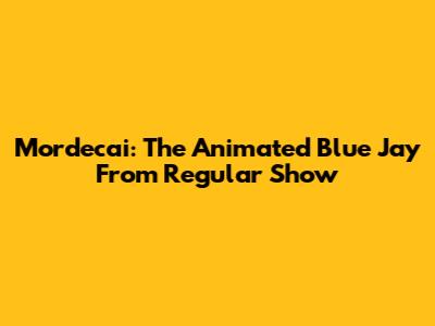 Mordecai: The Animated Blue Jay From Regular Show