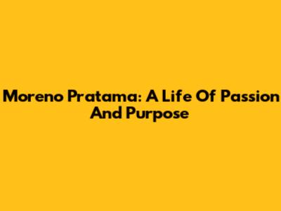 Moreno Pratama: A Life Of Passion And Purpose