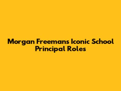 Morgan Freeman's Iconic School Principal Roles