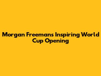 Morgan Freeman's Inspiring World Cup Opening