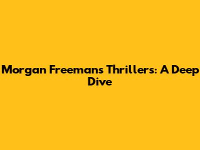 Morgan Freeman's Thrillers: A Deep Dive