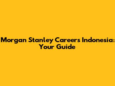 Morgan Stanley Careers Indonesia: Your Guide