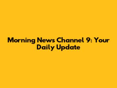 Morning News Channel 9: Your Daily Update